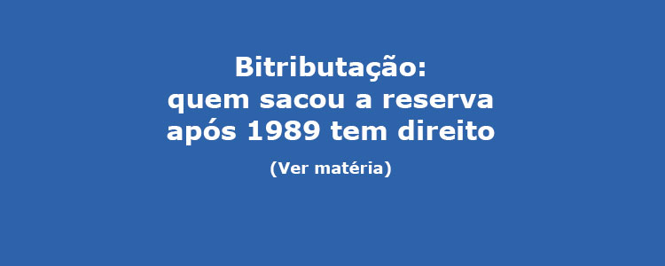 Bitributa��o: quem sacou a reserva ap�s 1989 tem direito.