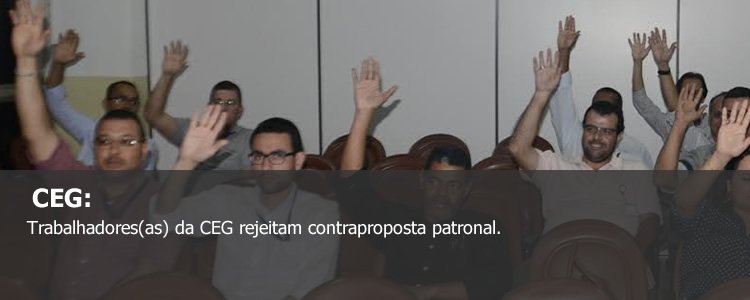 Trabalhadores (as) da CEG rejeitam contraproposta patronal