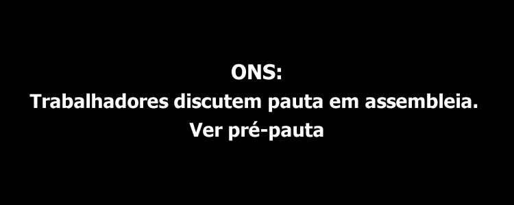 ONS: trabalhadores discutem pauta em assembleia