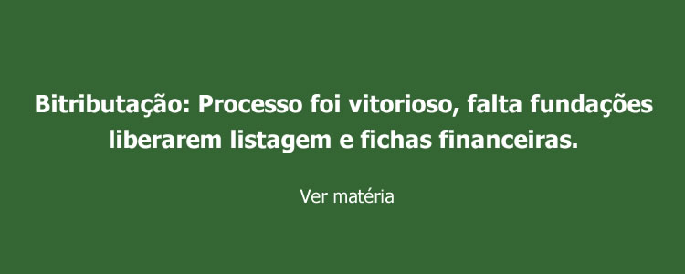 Bitributa��o: Processo foi vitorioso, falta funda��es liberarem listagem e fichas financeiras.