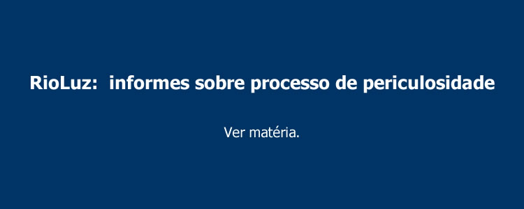 RioLuz:  informes sobre processo de periculosidade