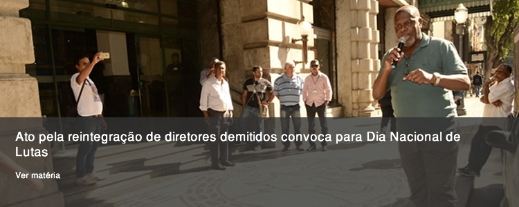 Ato pela reintegra��o de diretores demitidos convoca para Dia Nacional de Lutas